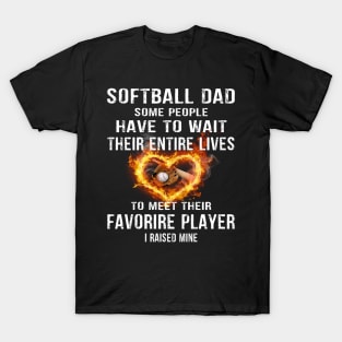 Softball Dad Some People Have to Wait Their entire lives to meet their favorire Player I Raised Mine Gift for Dads and Moms T-Shirt